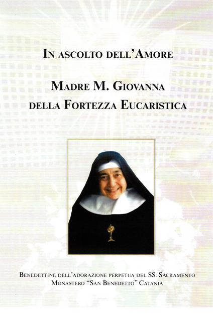 In ascolto dell'amore. Madre Maria Giovanna della fortezza eucaristica - copertina