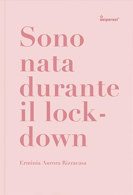 Sono nata durante il lockdown. Ediz. illustrata - Erminia Aurora Rizzacasa - copertina