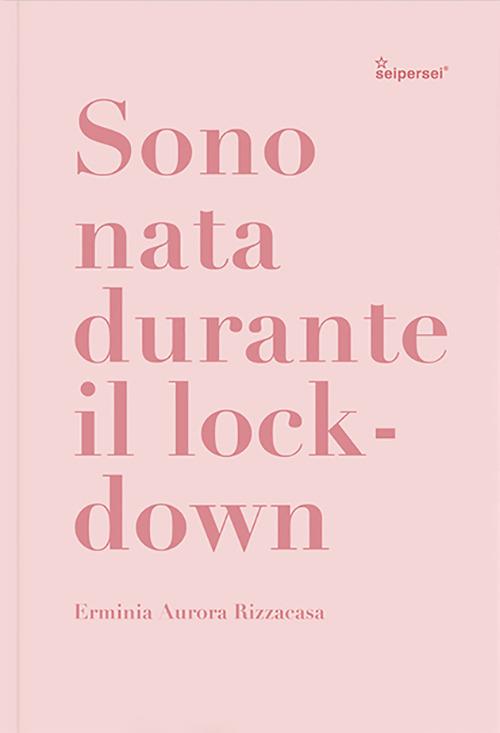 Sono nata durante il lockdown. Ediz. illustrata - Erminia Aurora Rizzacasa - copertina