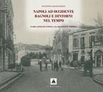 Napoli ad Occidente Bagnoli e dintorni nel tempo. In 800 cartoline d'epoca, da collezione propria. Ediz. illustrata