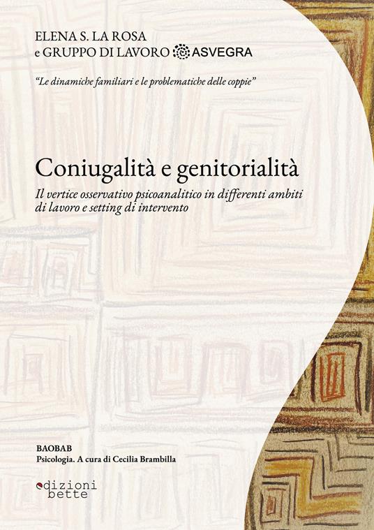 Coniugalità e genitorialità. Il vertice osservativo psicoanalitico in differenti ambiti di lavoro e setting di intervento - Elena S. La Rosa - copertina