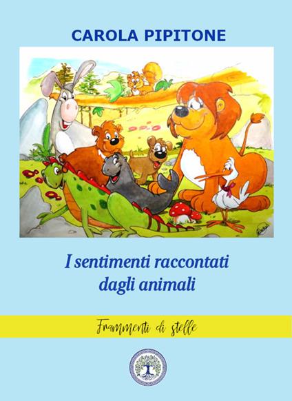 I sentimenti raccontati dagli animali. Fiabe per bambini. Ediz. a colori - Carola Pipitone - copertina