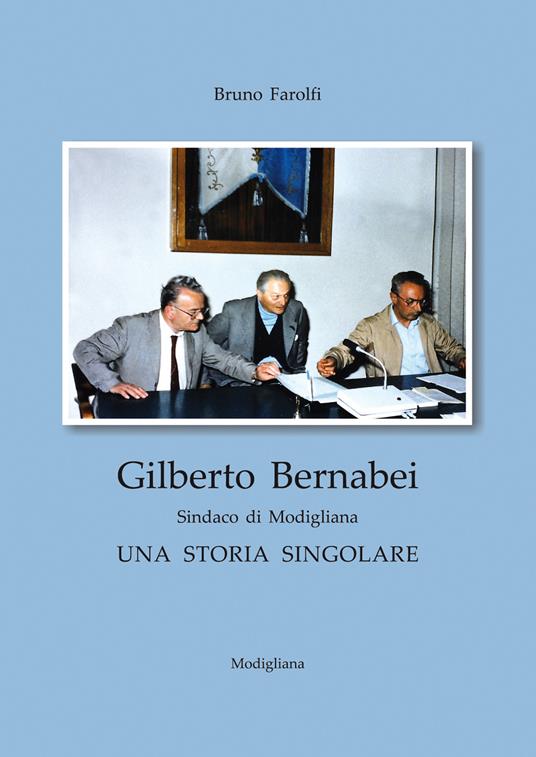 Gilberto Bernabei, sindaco di Modigliana. Una storia singolare - Bruno Farolfi - copertina