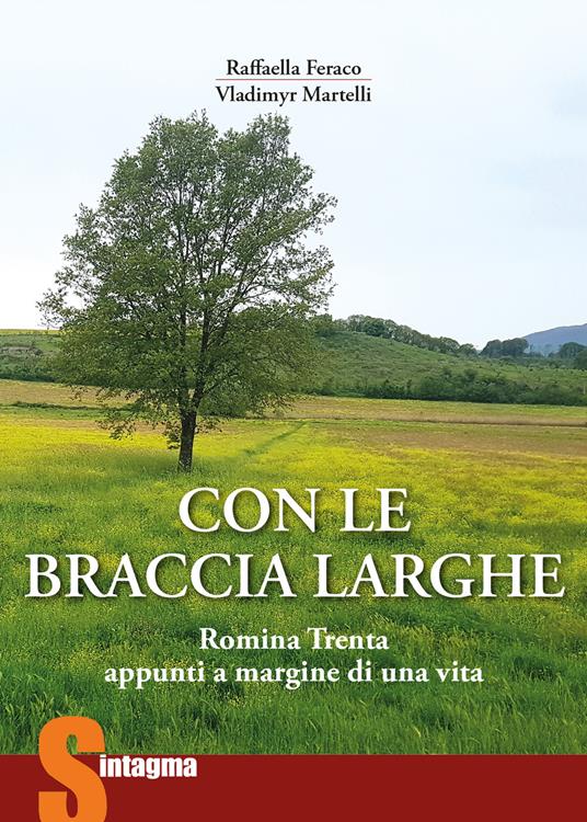 Con le braccia larghe. Romina Trenta, appunti a margine di una vita - Raffaella Feraco,Vladimyr Martelli - copertina