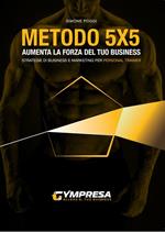 Metodo 5X5. Aumenta la forza del tuo business. Strategie di business e marketing per personal trainer