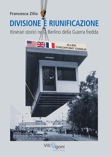 Divisione e riunificazione. Itinerari storici nella Berlino della Guerra fredda - Francesca Zilio - copertina