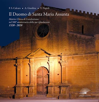 Il Duomo di Santa Maria Assunta. Matrice Chiesa di Castelvetrano nel 500° anniversario della sua rifondazione - 1520-2020 - Francesco Saverio Calcara,Aurelio Giardina,Vincenzo Napoli - copertina