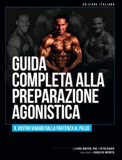 Guida completa alla preparazione agonistica. Il tuo viaggio dalla partenza al palco - Layne Norton,Peter Baker - copertina