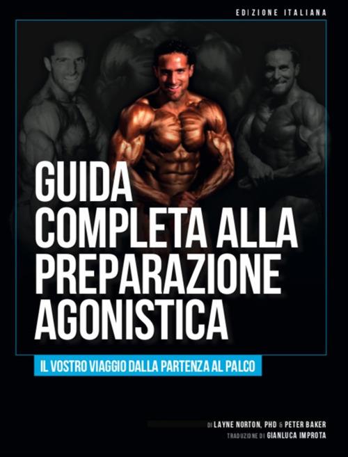 Guida completa alla preparazione agonistica. Il tuo viaggio dalla partenza al palco - Layne Norton,Peter Baker - copertina