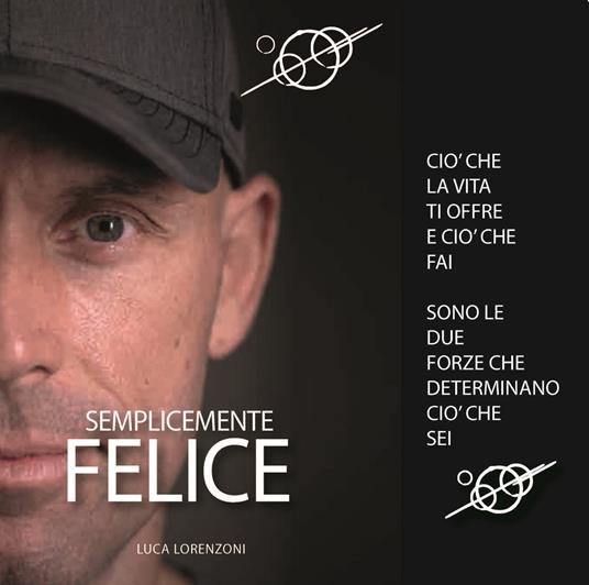 Semplicemente felice. Ciò che la vita ti offre e ciò che fai sono le due forze che determinano ciò che sei - Luca Lorenzoni - copertina