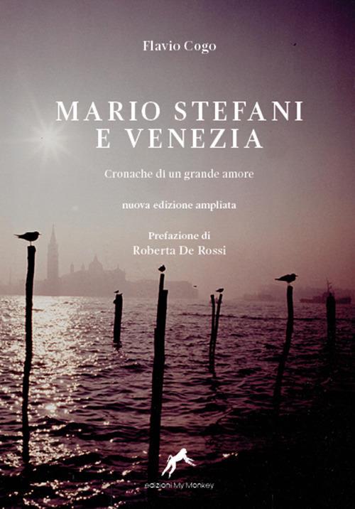 Mario Stefani e Venezia. Cronache di un grande amore. Ediz. ampliata - Flavio Cogo - copertina