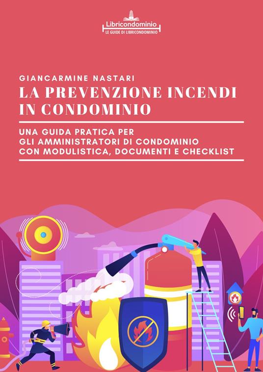 La prevenzione incendi in condominio. Una guida pratica per gli amministratori di condominio. Modulistica, documenti e check list - Giancarmine Nastari - copertina