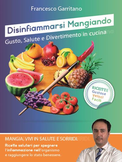 Disinfiammarsi mangiando. Gusto, salute e divertimento in cucina - Francesco Garritano - copertina