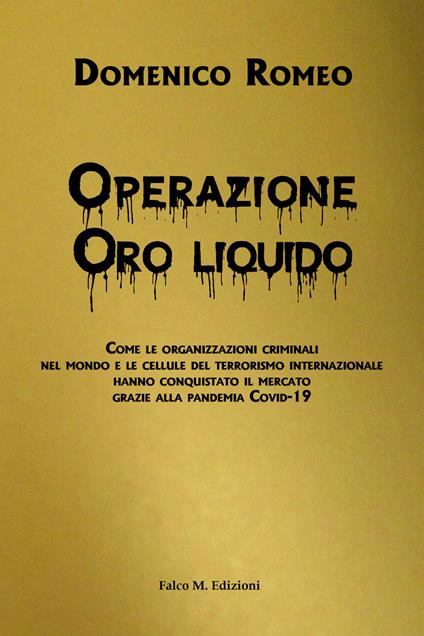 Operazione Oro liquido. Come le organizzazioni criminali nel mondo e le cellule del terrorismo internazionale hanno conquistato il mercato grazie alla pandemia Covid-19 - Domenico Romeo - copertina