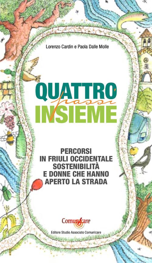 Quattro passi insieme. Percorsi in Friuli Occidentale, sostenibilità e donne che hanno aperto la strada - Lorenzo Cardin,Paola Dalle Molle - copertina