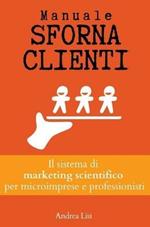 Manuale sfornaclienti. Il sistema di marketing scientifico per microimprese e professionisti