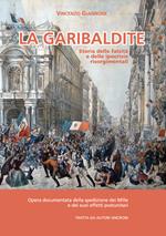 La garibaldite. Storia delle falsità e delle ipocrisie risorgimentali