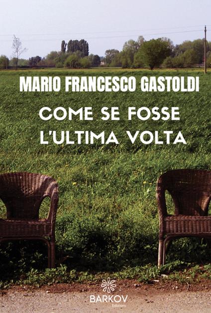 Come se fosse l'ultima volta. Nuova ediz. - Mario Francesco Gastoldi - copertina