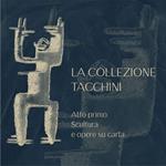 La Collezione Tacchini. Atto primo. Scultura e opere su carta. Ediz. illustrata