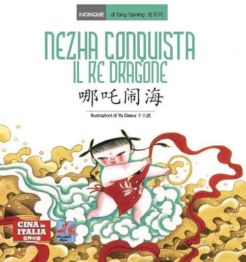 Nezha conquista il re dragone. Testo cinese a fronte. Ediz. bilingue - Yaming Tang - copertina