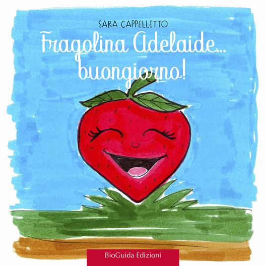 Fragolina Adelaide... Buongiorno! Ediz. a colori - Sara Cappelletto - copertina