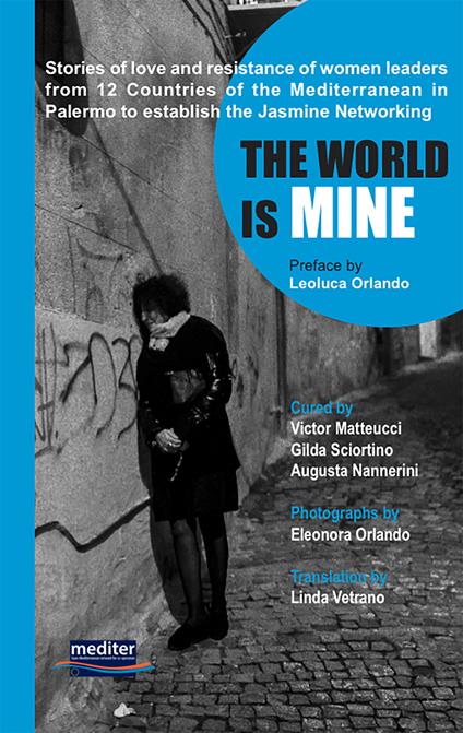 The world is mine. Stories of love and resistance of women leaders from 12 Countries of the Mediterranean in Palermo to establish the Jasmine Networking. Con DVD video - copertina