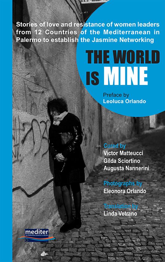 The world is mine. Stories of love and resistance of women leaders from 12 Countries of the Mediterranean in Palermo to establish the Jasmine Networking. Con DVD video - copertina