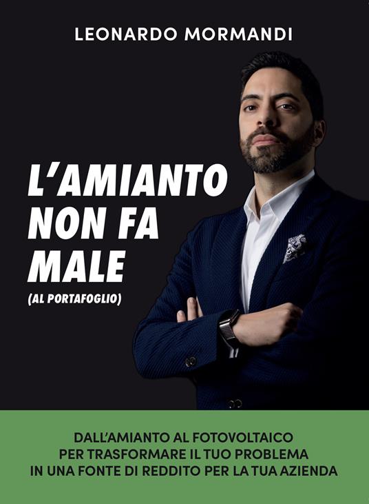 L’amianto non fa male (al portafoglio). Dall’amianto al fotovoltaico, per trasformare il tuo problema in una fonte di reddito per la tua azienda - Leonardo Mormandi - copertina