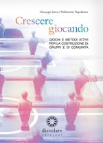 Crescere giocando. Giochi e metodi attivi per la costruzione di gruppi e di comunità