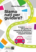 Siamo nati per guidare? Il nostro cervello alla guida, tra capacità di attenzione, tempi di reazione e trappole mentali. Nuova ediz.