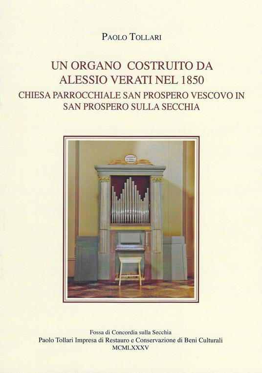 Un organo costruito da Alessio Verati nel 1850. Chiesa parrocchiale San Prospero vescovo in San Prospero sulla Secchia - Paolo Tollari - copertina