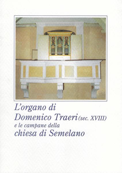 L' organo di Domenico Traeri (secolo XVIII) e le campane della chiesa di Semelano. Ediz. illustrata - copertina