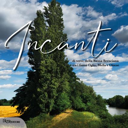 Incanti di terre della Bassa Bresciana tra i fiumi Oglio, Mella e Chiese. Ediz. italiana e inglese - Gian Mario Andrico,Mauro Pezzotta - copertina