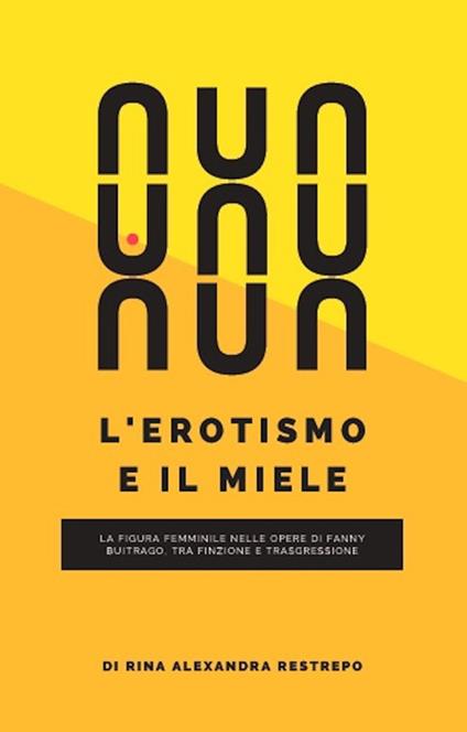 L'erotismo e il miele. La figura femminile nelle opere di Fanny Buitrago, tra finzione e trasgressione - Rina Alexandra Restrepo - copertina