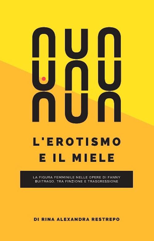 L'erotismo e il miele. La figura femminile nelle opere di Fanny Buitrago, tra finzione e trasgressione - Rina Alexandra Restrepo - copertina