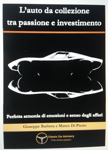 L' auto da collezione tra passione e investimento. Perfetta armonia di emozioni e senso degli affari - Giuseppe Barbera,Marco Di Pietro - copertina
