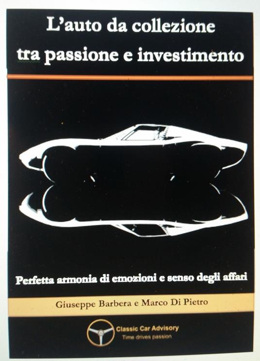 L' auto da collezione tra passione e investimento. Perfetta armonia di emozioni e senso degli affari - Giuseppe Barbera,Marco Di Pietro - copertina