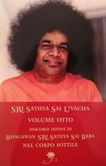 Sri Sathya Sai Uvacha. Discorsi divini di Bagawan Sri Sathya Sai Baba nel corpo sottile. Vol. 8