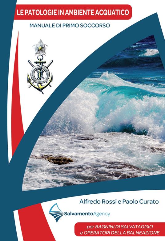 Le patologie in ambiente acquatico. Manuale di primo soccorso per bagnini di salvataggio e operatori della balneazione - Alfredo Rossi,Paolo Curato - copertina
