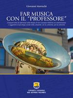 Far musica con il «professore». Cinquant'anni di esperienze nella Banda di San Giovanni Valdarno tra testimonianza e suggestioni di psicologia sociale nella comunità, con la comunità, per la comunità. Ediz. illustrata