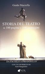 Storia del teatro. 100 pagine e 100 immagini. Da Eschilo a Pirandello