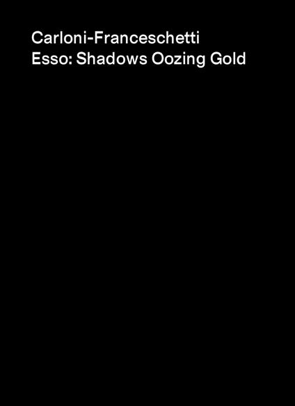 Carloni-Franceschetti. Esso: Shadows Oozing Gold. Ediz. italiana, inglese e croata - copertina