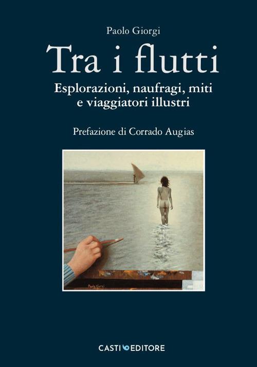 Tra i flutti. Esplorazioni, naufragi, miti e viaggiatori illustri - Paolo Giorgi - copertina