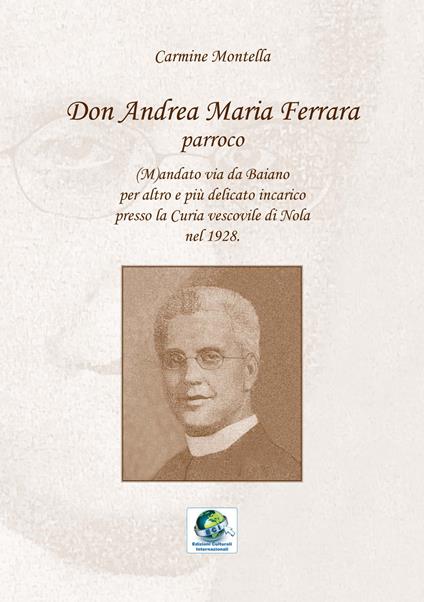 Don Andrea Maria Ferrara, parroco. (M)andato via da Baiano per altro e più delicato incarico presso la Curia vescovile di Nola nel 1928 - Carmine Montella - copertina