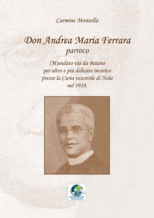 Don Andrea Maria Ferrara, parroco. (M)andato via da Baiano per altro e più delicato incarico presso la Curia vescovile di Nola nel 1928 - Carmine Montella - copertina