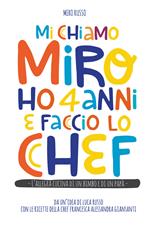 Mi chiamo Miro ho 4 anni e faccio lo chef. L'allegra cucina di un bimbo e di un papà
