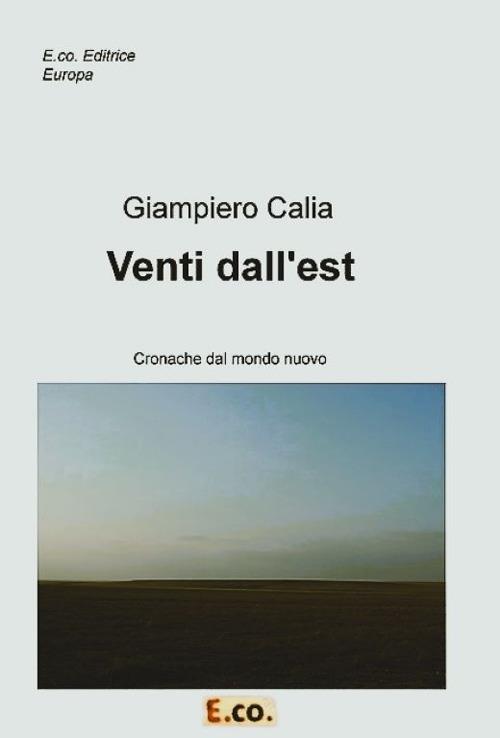 Venti dall'est. Cronache dal mondo nuovo - Giampiero Calia - copertina
