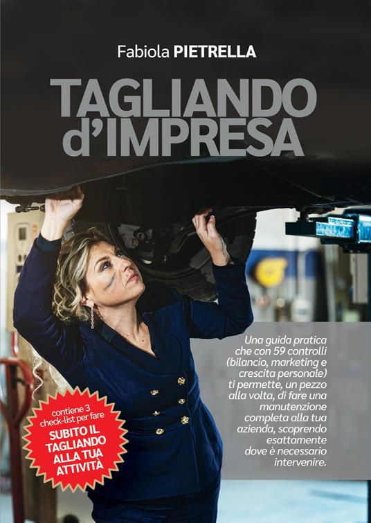 Tagliando d'Impresa. Una guida pratica che con 59 controlli (bilancio, marketing e crescita personale) ti permette, un pezzo alla volta, di fare una manutenzione completa alla tua azienda, scoprendo esattamente dove è necessario intervenire - Fabiola Pietrella - copertina