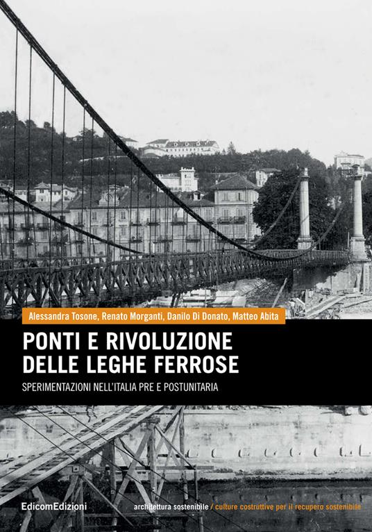 Ponti e rivoluzione delle leghe ferrose. Sperimentazioni nell'Italia pre e postunitaria - Alessandra Tosone,Renato Morganti,Danilo Di Donato - copertina