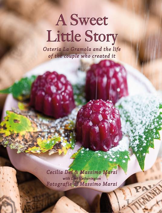 A sweet little story. Osteria La Gramola and the life of the couple who created it - Cecilia Dei,Massimo Marzi,Lori Hetherington - copertina